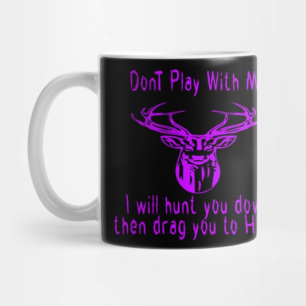 Dont play with me deer dear i will hunt you down then drag you to hell by emberdesigns